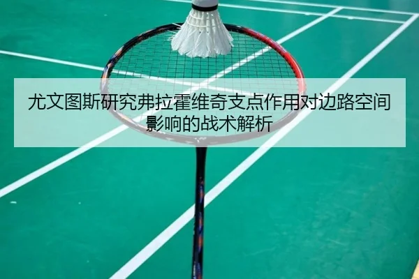 尤文图斯研究弗拉霍维奇支点作用对边路空间影响的战术解析 | kaiyun